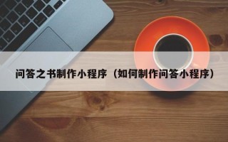 沭阳问答之书制作小程序（如何制作问答小程序）