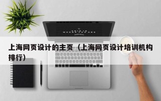 沭阳上海网页设计的主页（上海网页设计培训机构排行）